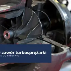 Uszkodzony zawór turbosprężarki. Poznaj objawy i dowiedz się, jak naprawić turbosprężarkę.