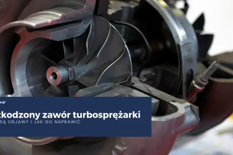 Uszkodzony zawór turbosprężarki. Poznaj objawy i dowiedz się, jak naprawić turbosprężarkę.