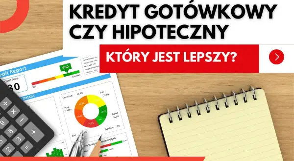 Kredyt gotówkowy a hipoteczny: który jest lepszy? Analiza raportu kredytowego, kalkulator i notatnik.