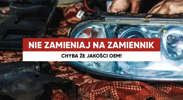Ręce mechanika montują reflektor samochodowy. Napis: "Nie zamieniaj na zamiennik, chyba że jakości OEM!".