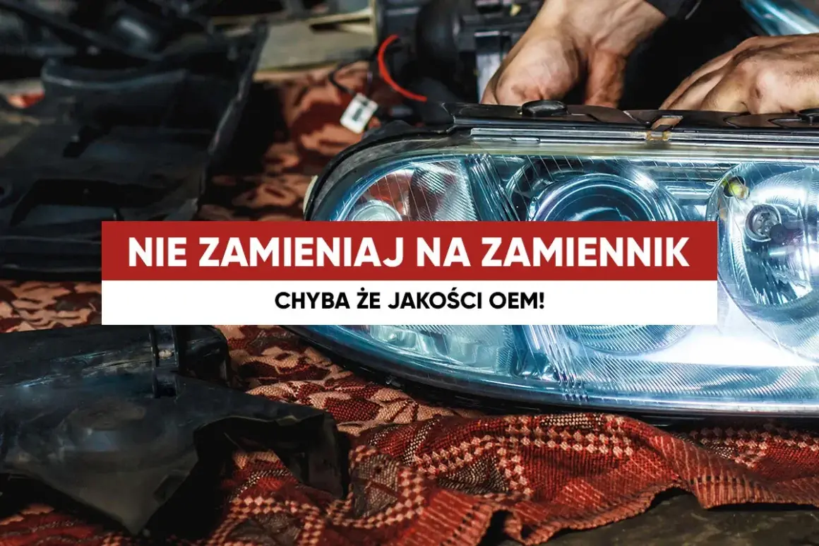 Ręce mechanika montują reflektor samochodowy. Napis: "Nie zamieniaj na zamiennik, chyba że jakości OEM!".